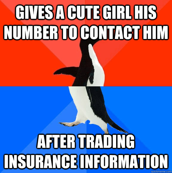 Gives a cute girl his number to contact him after trading insurance information  Socially Awesome Awkward Penguin