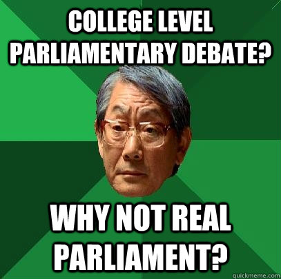 College Level Parliamentary Debate? Why not real parliament?  High Expectations Asian Father