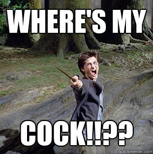 Where's My Cock!!?? - Where's My Cock!!??  Pissed off Harry