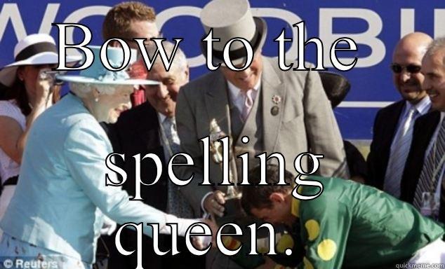 BOW TO THE  SPELLING QUEEN.  Misc
