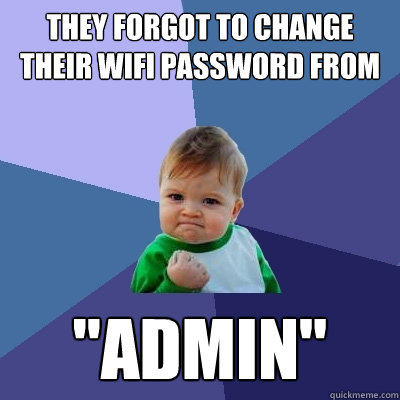 They forgot to change their wifi password from 