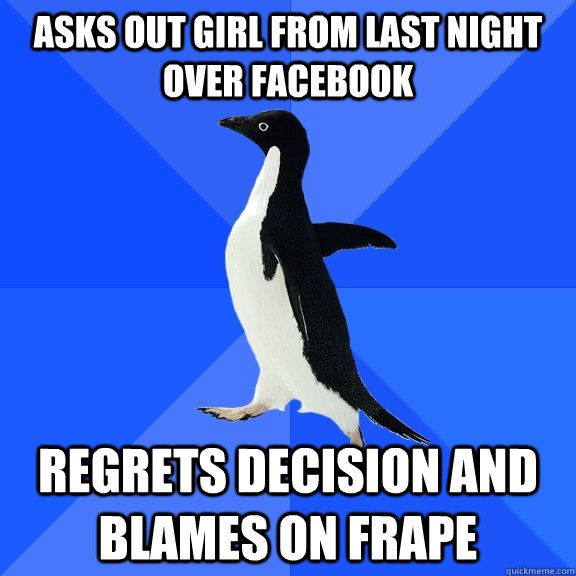 Asks out girl from last night over facebook regrets decision and blames on frape  Socially Awkward Penguin