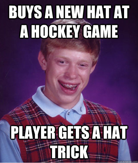 Buys a new hat at a hockey game player gets a hat trick  Bad Luck Brian