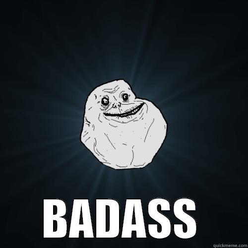  BADASS Forever Alone