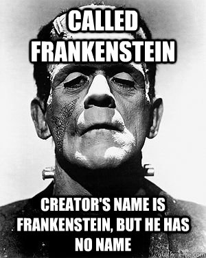 Called Frankenstein Creator's Name is Frankenstein, But he has no name - Called Frankenstein Creator's Name is Frankenstein, But he has no name  Frankenstein