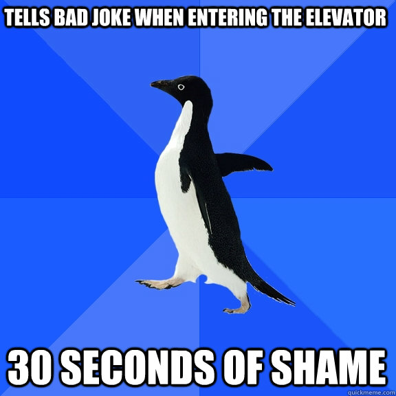 Tells bad joke when entering the elevator 30 seconds of shame  Socially Awkward Penguin