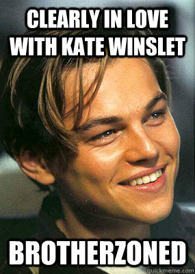 Clearly in love with Kate Winslet Brotherzoned  Bad Luck Leonardo Dicaprio
