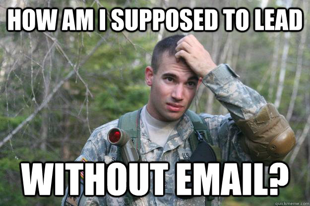 How am i supposed to lead without email?  Confused Cadet