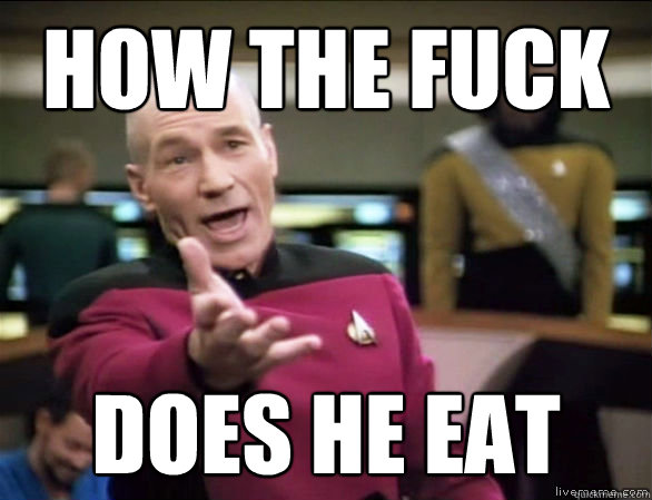 How the fuck does he eat  Annoyed Picard HD