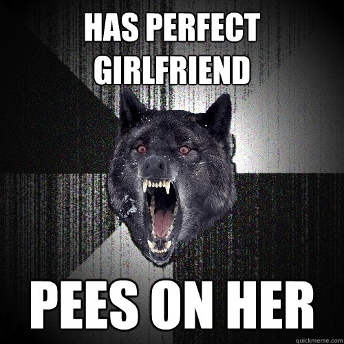 Has perfect girlfriend Pees on her  Insanity Wolf