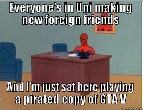 EVERYONE'S IN UNI MAKING NEW FOREIGN FRIENDS AND I'M JUST SAT HERE PLAYING A PIRATED COPY OF GTA V Spiderman Desk