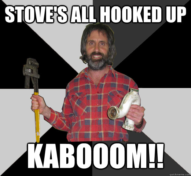 STOVE'S ALL HOOKED UP KABOOOM!!  