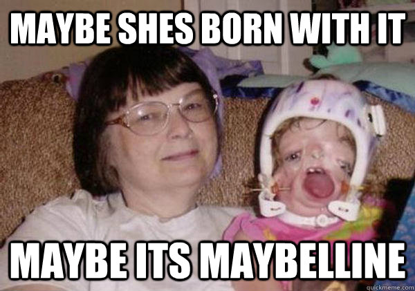 Maybe shes born with it Maybe its maybelline - Maybe shes born with it Maybe its maybelline  Misc