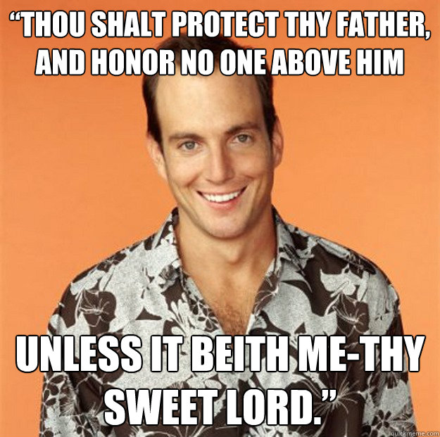“Thou shalt protect thy father, and honor no one above him unless it beith me-thy sweet Lord.”   