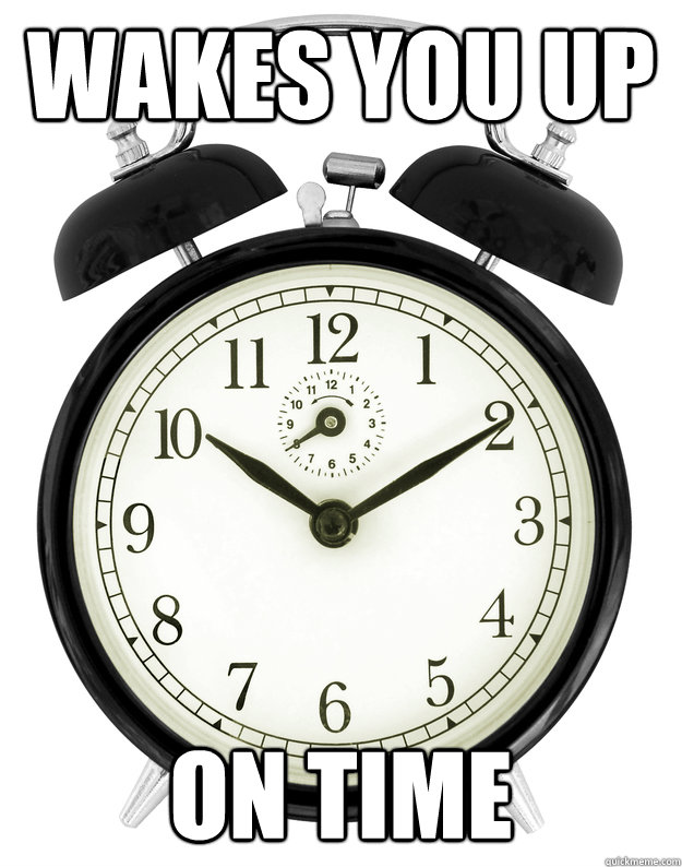 Wakes you up on time  