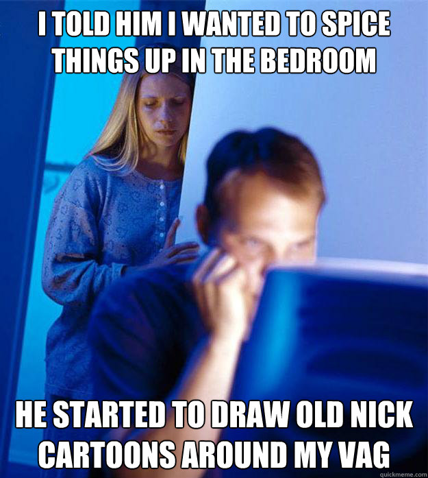 I told him I wanted to spice things up in the bedroom he started to draw old nick cartoons around my vag  Redditors Wife