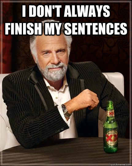 I don't always finish my sentences   