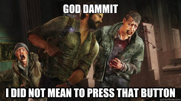 GOD DAMMIT I DID NOT MEAN TO PRESS THAT BUTTON - GOD DAMMIT I DID NOT MEAN TO PRESS THAT BUTTON  Last of Us Messed Up