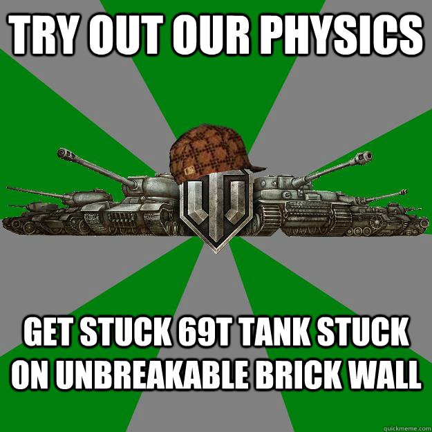 Try out our physics Get stuck 69t tank stuck on unbreakable brick wall  Scumbag World of Tanks