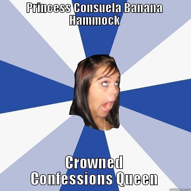 PRINCESS CONSUELA BANANA HAMMOCK CROWNED CONFESSIONS QUEEN Annoying Facebook Girl
