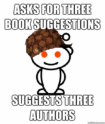 Asks for three book suggestions Suggests three authors  Scumbag Reddit