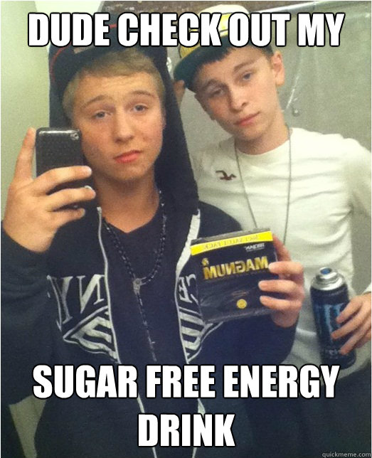 dude check out my sugar free energy drink Magnum Mike quickmeme