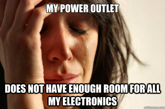 My power outlet does not have enough room for all my electronics  First World Problems
