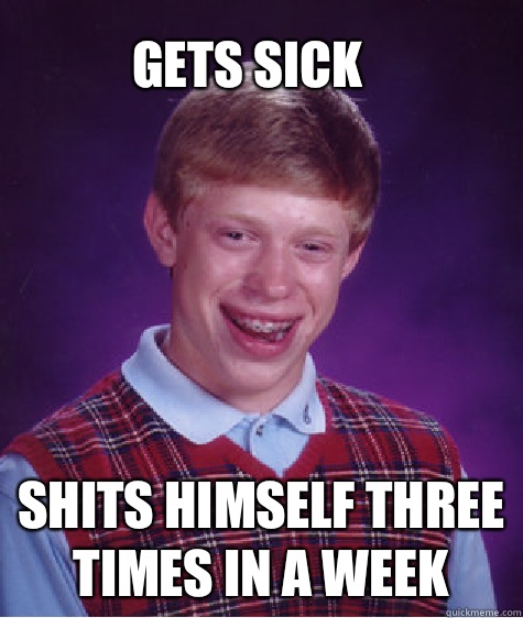 Gets sick Shits himself three times in a week  Bad Luck Brain