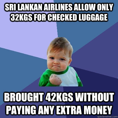 sri lankan airlines allow only 32kgs for Checked luggage  brought 42kgs without paying any extra money - sri lankan airlines allow only 32kgs for Checked luggage  brought 42kgs without paying any extra money  Success Kid