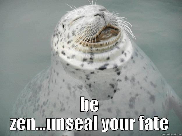  BE ZEN...UNSEAL YOUR FATE Zen Seal