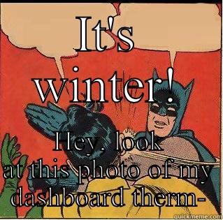 IT'S WINTER! HEY, LOOK AT THIS PHOTO OF MY DASHBOARD THERM- Slappin Batman