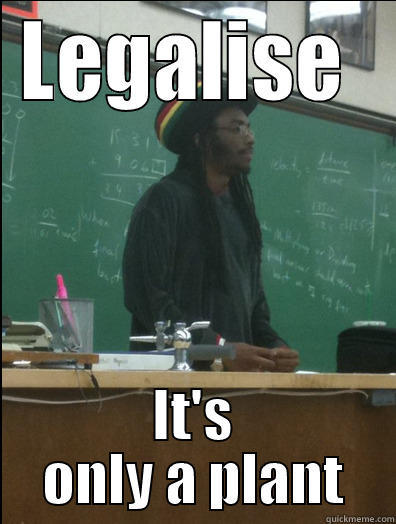 LEGALISE  IT'S ONLY A PLANT Rasta Science Teacher