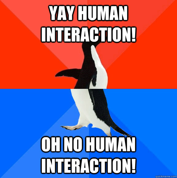 Yay human interaction! oh no human interaction!  Socially Awesome Awkward Penguin