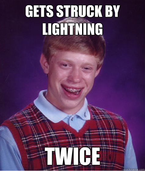 gets struck by lightning twice  Bad Luck Brian