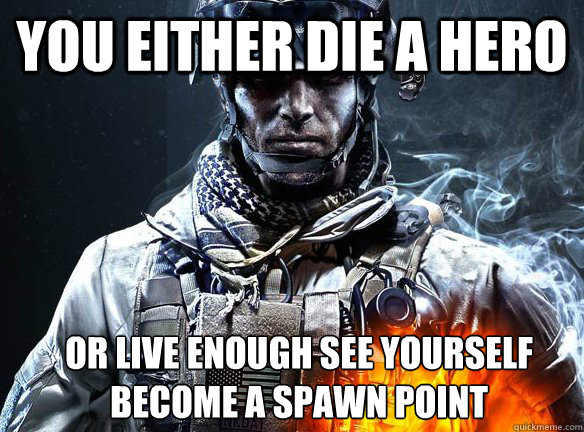 YOU EITHER DIE A HERO OR LIVE ENOUGH SEE YOURSELF BECOME A SPAWN POINT - YOU EITHER DIE A HERO OR LIVE ENOUGH SEE YOURSELF BECOME A SPAWN POINT  Battlefield 3