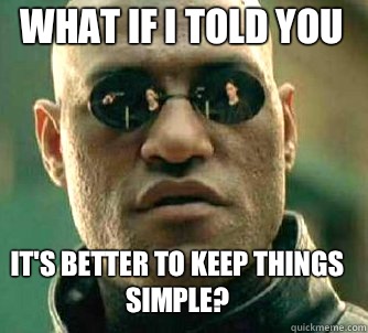 what if i told you It's better to keep things simple?  Matrix Morpheus