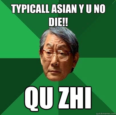 Typicall asian y u no die!! Qu zhi  High Expectations Asian Father