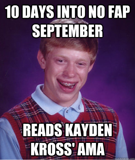 10 days into no fap september reads kayden kross' AMA  Bad Luck Brian