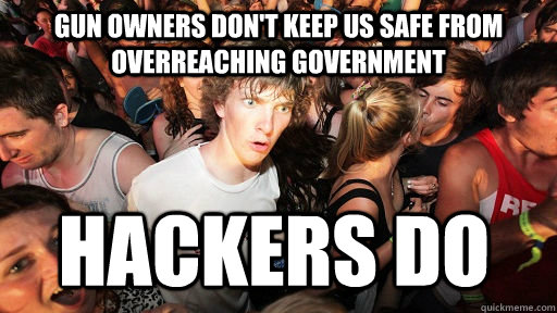 Gun owners don't keep us safe from overreaching government Hackers do   Sudden Clarity Clarence