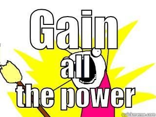 GAIN ALL THE POWER All The Things