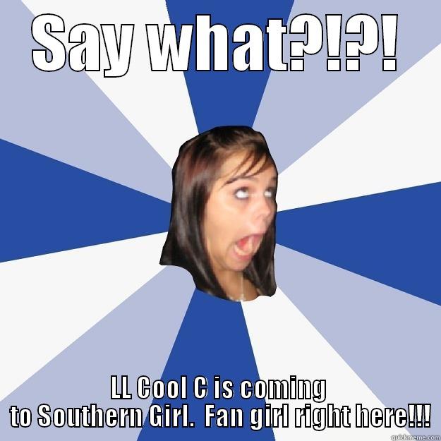 SAY WHAT?!?! LL COOL C IS COMING  TO SOUTHERN GIRL.  FAN GIRL RIGHT HERE!!! Annoying Facebook Girl