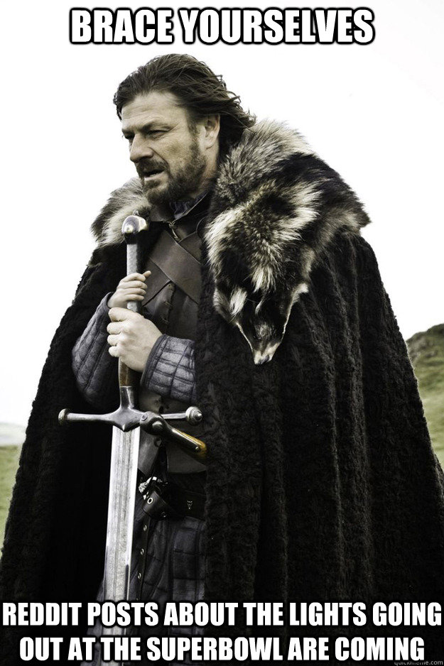 BRACE YOURSELVES Reddit posts about the lights going out at the superbowl are coming - BRACE YOURSELVES Reddit posts about the lights going out at the superbowl are coming  Brace Yourselves Fathers Day