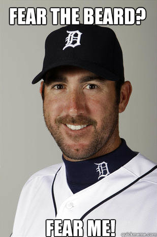 Fear the beard? Fear me!  Justin Verlander
