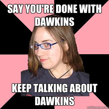 say you're done with dawkins keep talking about dawkins - say you're done with dawkins keep talking about dawkins  Skepchick-objectify