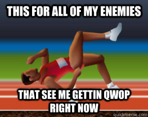 This for all of my enemies That see me gettin qwop right now  qwop