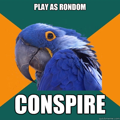 PLAY AS RONDOM

  CONSPIRE  Paranoid Parrot