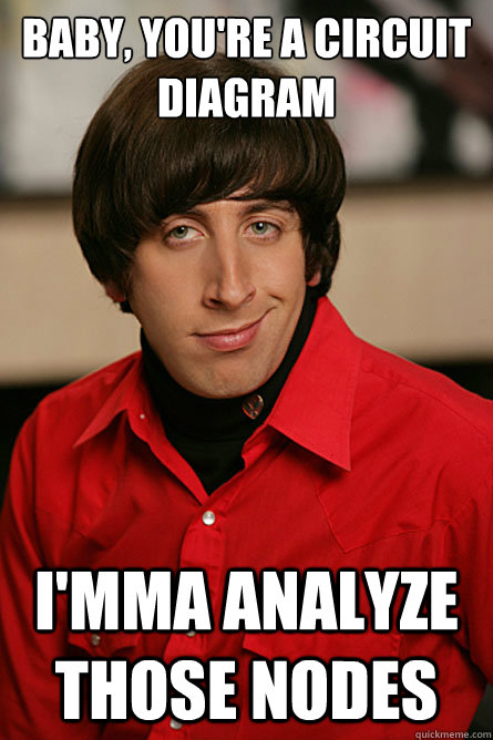 Baby, you're a circuit Diagram I'mma analyze those nodes - Baby, you're a circuit Diagram I'mma analyze those nodes  Pickup Line Scientist