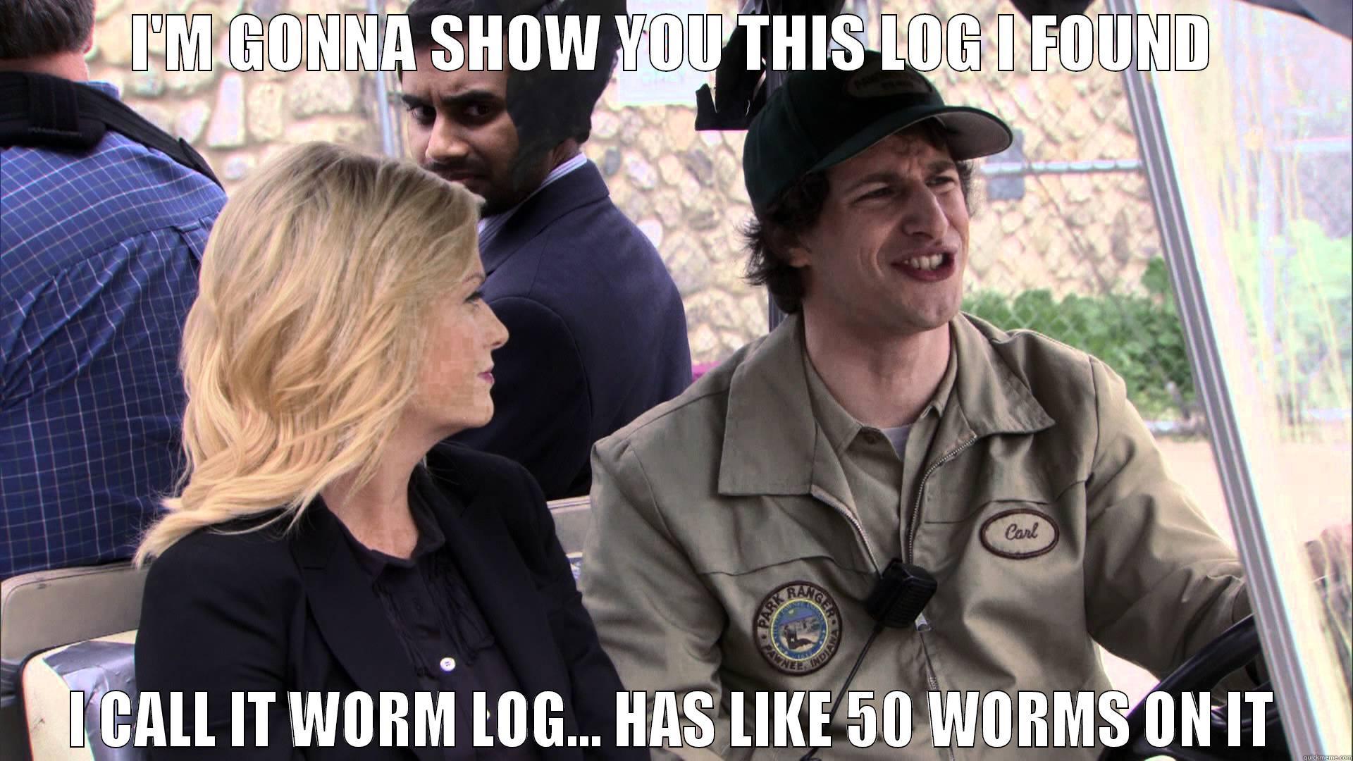 I'M GONNA SHOW YOU THIS LOG I FOUND I CALL IT WORM LOG... HAS LIKE 50 WORMS ON IT Misc