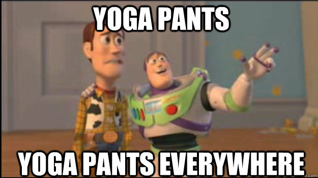 yoga pants yoga pants everywhere  Buzz and Woody