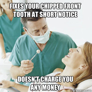 fixes your chipped front tooth at short notice Doesn't charge you any money - fixes your chipped front tooth at short notice Doesn't charge you any money  Good Guy Dentist